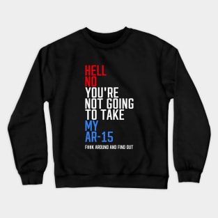 Hell No You're Not Going to Take My AR-15 Crewneck Sweatshirt